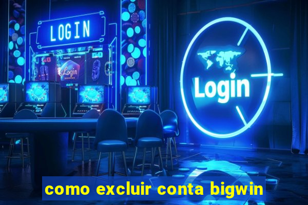 como excluir conta bigwin